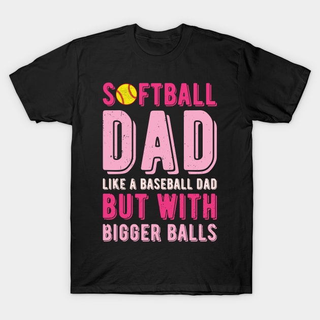 Softball Dad Like A Baseball Dad But With Bigger Balls T-Shirt by Gaming champion